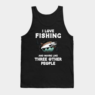 I Love Fishing And Maybe Three Other People Tank Top